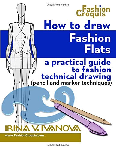 How to Draw Fashion Flats: A practical guide to fashion technical drawing (pencil and marker techniq