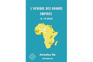 L'Afrique des Grands Empires (7e-17e siècles): 1000 ans de prospérité économique, d'unité politique, de cohésion sociale et de rayonnement culturel