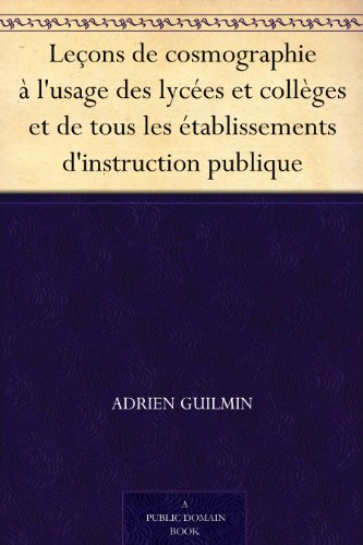 Télécharger Leçons de cosmographie à l'usage des lycées et collèges et de tous les établissements d'instruc Livre PDF Gratuit