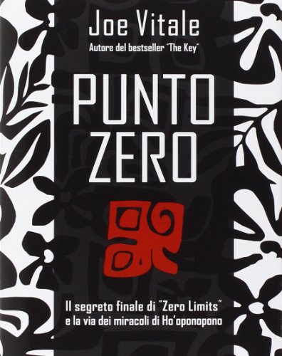 Punto zero. Il segreto finale di "zero limits" e la via dei miracoli di Ho'oponopono Punto zero. Il segreto finale di "zero limits" e la via dei miracoli di Ho'oponopono