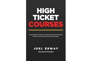 High Ticket Courses: The Fastest Way for Coaches, Consultants, and Service Providers to Make Six or Seven Figures with a New Hybrid Education Model