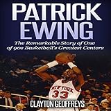 Patrick Ewing: The Remarkable Story of One of 90s Basketball's Greatest Centers by