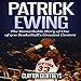 Patrick Ewing: The Remarkable Story of One of 90s Basketball's Greatest Centers by