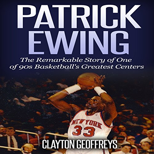 Patrick Ewing: The Remarkable Story of One of 90s Basketball's Greatest Centers
