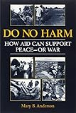 Do No Harm: How Aid Can Support Peace - or War by 