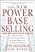 The New Power Base Selling: Master The Politics, Create Unexpected Value and Higher Margins, and Outsmart the Competition by