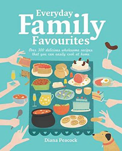 Everyday Family Favourites 2nd Edition: Over 300 Delicious Wholesome Recipes That You Can Easily Cook at Home