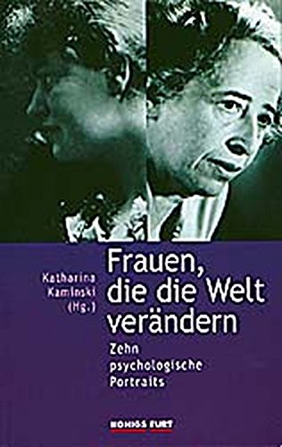 Frauen, die die Welt verändern: Zehn psychologische Portraits