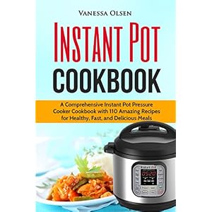 Instant Pot Cookbook: A Comprehensive Instant Pot Pressure Cooker Cookbook with 110 A