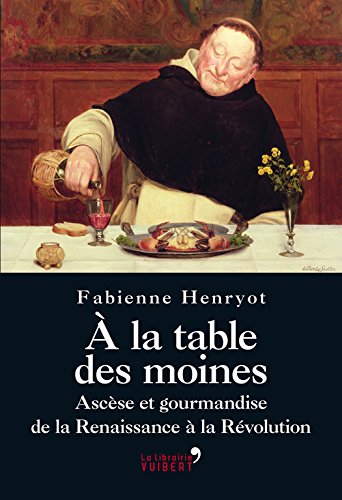 Download A la table des moines - Ascèse et gourmandise de la Renaissance à la Révolution Download A la table des moines - Ascèse et gourmandise de la Renaissance à la Révolution