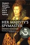 Her Majesty's Spymaster: Elizabeth I, Sir Francis Walsingham, and the Birth of Modern Espionage by 