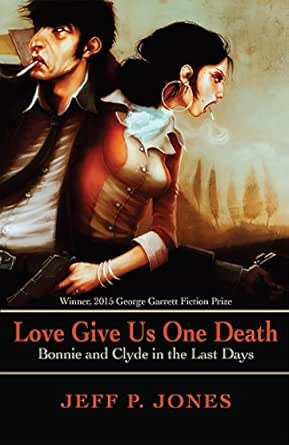 Love Give Us One Death Bonnie And Clyde In The Last Days Ebook Jones Jeff P Amazon Co Uk Kindle Store