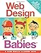 Web Design for Babies 2.0: Geeked Out Lift-the-Flap Edition by John C., Sr. Vanden-heuvel, Cristian Turdera