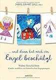 ... und dann hat mich ein Engel beschützt: Wahre Geschichten Kinder erzählen von himmlischen Begegnungen by 
