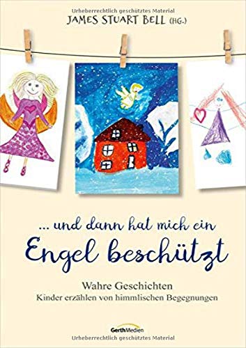 ... und dann hat mich ein Engel beschützt: Wahre Geschichten Kinder erzählen von himmlischen Begegnungen