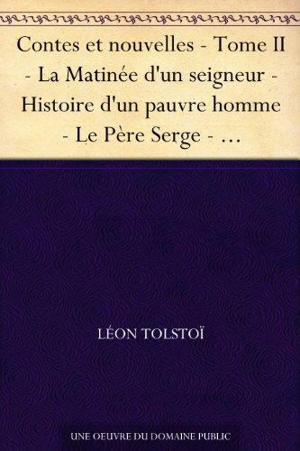 Download Contes et nouvelles - Tome II - La Matinée d'un seigneur - Histoire d'un pauvre homme - Le Père Serge - L'Évasion - Pourquoi l'on tient à la vie - Trois ... (L'Homme fini) - Le Rêve - Notes d'un fou Download Contes et nouvelles - Tome II - La Matinée d'un seigneur - Histoire d'un pauvre homme - Le Père Serge - L'Évasion - Pourquoi l'on tient à la vie - Trois ... (L'Homme fini) - Le Rêve - Notes d'un fou