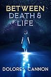 Between Death and Life by Dolores Cannon