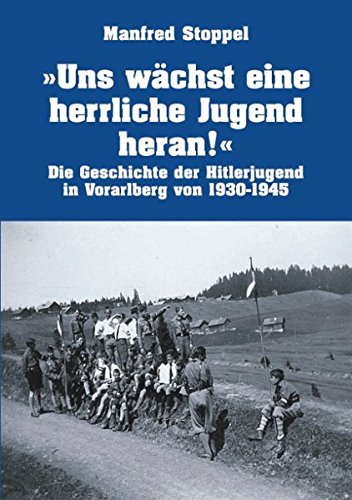 Download Uns wächst eine herrliche Jugend heran!: Die Geschichte der Hitlerjugend in Vorarlberg von 1930-1945 Download Uns wächst eine herrliche Jugend heran!: Die Geschichte der Hitlerjugend in Vorarlberg von 1930-1945
