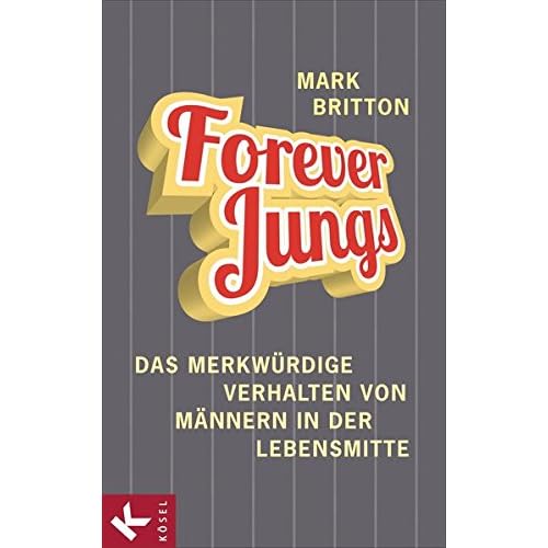 Forever Jungs: Das merkwürdige Verhalten von Männern in der Lebensmitte Forever Jungs: Das merkwürdige Verhalten von Männern in der Lebensmitte
