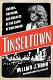 Tinseltown: Murder, Morphine, and Madness at the Dawn of Hollywood by William J. Mann