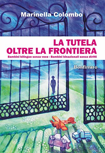 La tutela oltre la frontiera. Bambini bilingue senza voce, bambini binazionali senza diritti libro