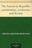 Image de The American Republic : constitution, tendencies and destiny (English Edition)