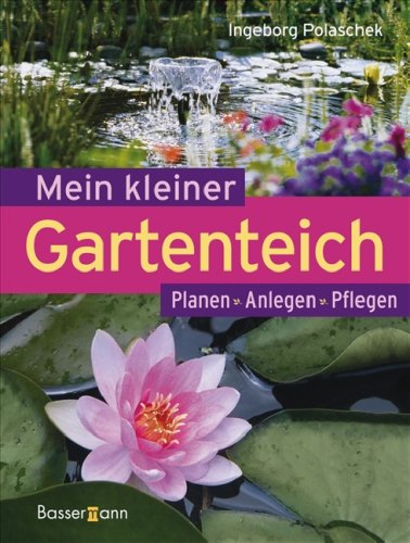 Download Mein kleiner Gartenteich: Planen, Anlegen, Pflegen