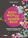 Image de Mach mich zu deinem Buch: Inspiration zum Malen, Kleben, Basteln und Glücklichsein - inkl. 2 Sticke