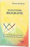 Kunstwerk Biografie: Eine Entdeckungsreise durch den Lebenslauf des Menschen by