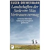 Drewermann, Landschaften der Seele / Landschaften der Seele oder: Was Vertrauen vermag: Grimms Märchen tiefenpsychologisch ge