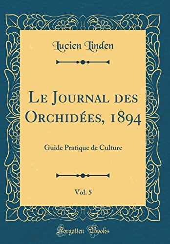 Le Journal Des Orchidees, 1894, Vol. 5: Guide Pratique de Culture (Classic Reprint) gratuit