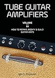  Tube Guitar Amplifiers Volume 2: How to Repair, Modify & Build Guitar Amps