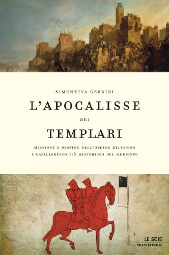 Download L'apocalisse dei Templari: Missione e destino dell'ordine religioso e cavalleresco più misterioso del Medioevo (Le scie. Nuova serie) Download L'apocalisse dei Templari: Missione e destino dell'ordine religioso e cavalleresco più misterioso del Medioevo (Le scie. Nuova serie)