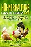  Hühnerhaltung - Das Hühner 1x1: Der umfangreiche Ratgeber für artgerechte Haltung, Pflege, Futter, Rassen und Zucht