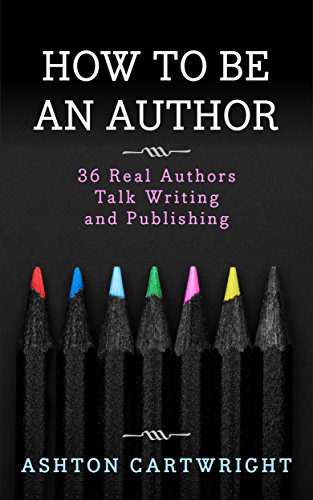 How to be an Author: 36 Real Authors Talk Writing and Publishing (English Edition) How to be an Author: 36 Real Authors Talk Writing and Publishing (English Edition)