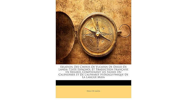 Amazon Fr Relation Des Choses De Yucatan De Diego De Landa Texte Espagnol Et Traduction Francaise En Regard Comprenant Les Signes Du Calendrier Et De L Alphabet Hieroglyphique De La Langue Maya