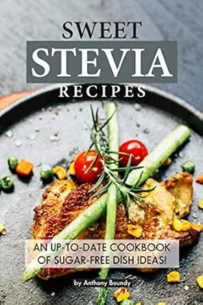 Sweet Stevia Recipes An Up To Date Cookbook Of Sugar Free Dish Ideas English Edition Ebook Boundy Anthony Amazon De Kindle Shop