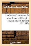 Image de La Grande-Chartreuse, le Mont-Blanc et l'Hospice du grand Saint-Bernard: souvenirs d'un voyage en Dauphiné, en Savoie et en Suisse