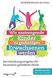 Wie anstrengende Kinder zu großartigen Erwachsenen werden: Der Erziehungsratgeber für besonders geforderte Eltern by Mary Sheedy Kurcinka