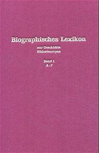 Biographisches Lexikon zur Geschichte Südosteuropas: A-F: BD I (Südosteuropäische Arbeiten / Biographisches Lexikon zur Geschichte Südosteuropas)