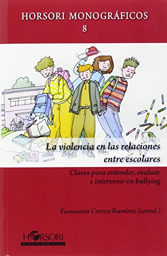 La violencia en las relaciones entre escolares: Claves para intervenir, evaluar e intervenir en bulling (Horsori Monográficos)