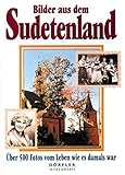 Bilder aus dem Sudetenland: Über 500 Fotos vom Leben wie es damals war by
