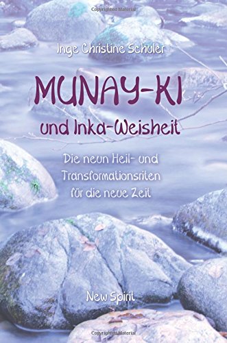 Munay-Ki und Inka-Weisheit: Die neun Heil- und Transformationsriten für die neue Zeit