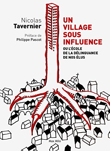 Un village sous influence. Ou l'école de la délinquance de nos élus Un village sous influence. Ou l'école de la délinquance de nos élus