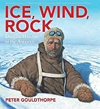 Front cover for the book Ice, wind, rock : Douglas Mawson in the Antarctic by Peter Gouldthorpe