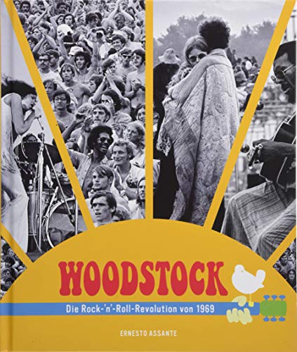Woodstock: Die Rock-'n'-Roll-Revolution von 1969. Die Geschichte des legendären Festivals in Bildern und Interviews. Die Vorgeschichte, die Musiker, alle Konzerte.