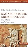 Das archaische Griechenland: Die Stadt und das Meer (Beck Paperback 6151) by Elke Stein-Hölkeskamp
