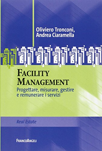 Facility management. Progettare, misurare, gestire e remunerare i servizi Facility management. Progettare, misurare, gestire e remunerare i servizi
