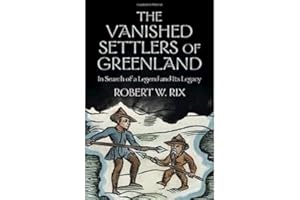 The Vanished Settlers of Greenland: In Search of a Legend and Its Legacy