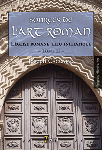 Sources de l'art roman : L'église romane, lieu initiatique. Tome 2 francais